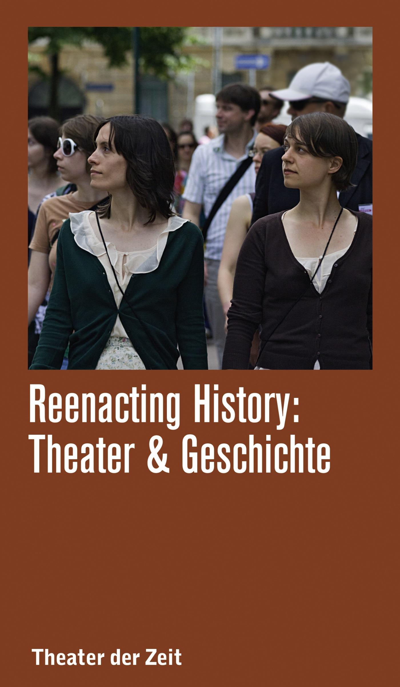 Reenacting History: Theater & Geschichte Recherchen 109 "Reenacting History: Theater & Geschichte"